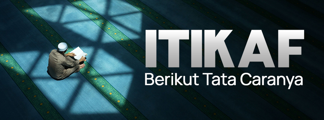 Itikaf, Berikut Tata Caranya - Wakaf Salman