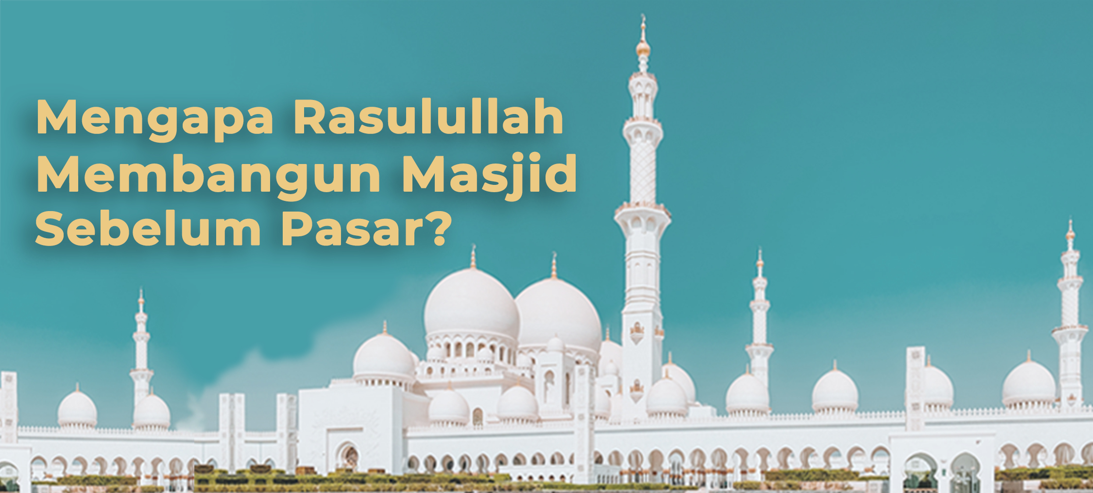 MENGAPA RASULULLAH MEMBANGUN MASJID SEBELUM PASAR? - Wakaf Salman